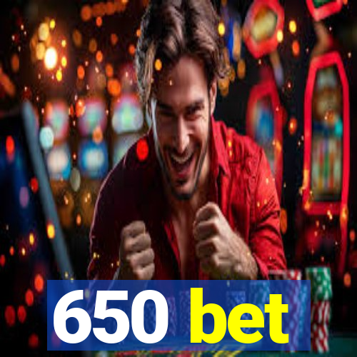 650 bet